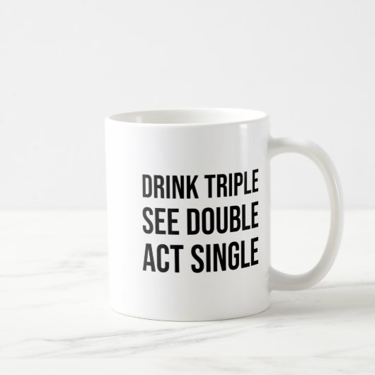 Drink Triple See Double Act Single - Funny Drinkin Kaffeetasse (Rechts)