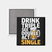 Drink Triple See Double Act Single - Funny Drinkin Magnet (Vorderseite/Rückseite)