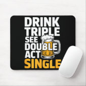 Drink Triple See Double Act Single - Funny Drinkin Mousepad (Mit Mouse)