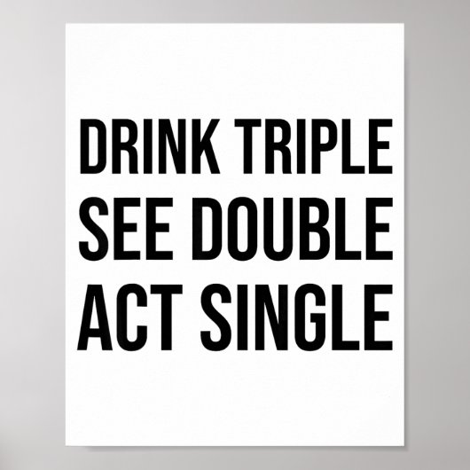 Drink Triple See Double Act Single - Funny Drinkin Poster (Vorne)