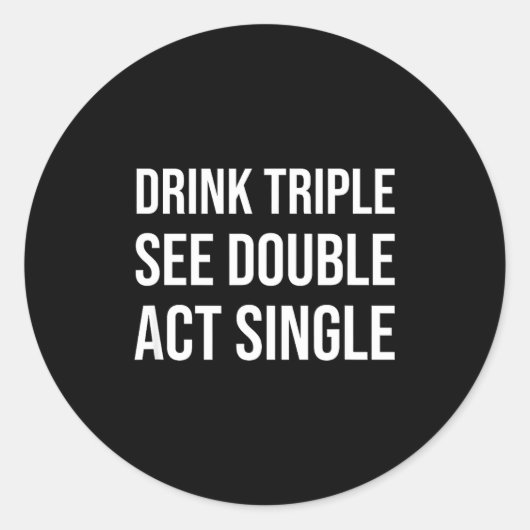 Drink Triple See Double Act Single - Funny Drinkin Runder Aufkleber (Vorderseite)