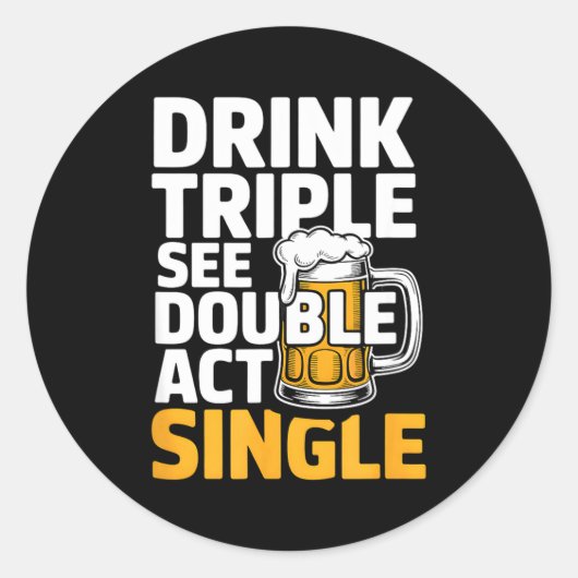 Drink Triple See Double Act Single - Funny Drinkin Runder Aufkleber (Vorderseite)