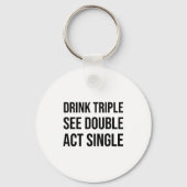 Drink Triple See Double Act Single - Funny Drinkin Schlüsselanhänger (Vorderseite)
