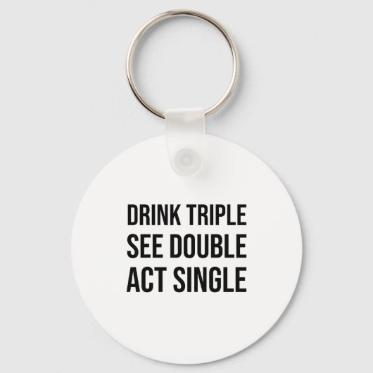 Drink Triple See Double Act Single - Funny Drinkin Schlüsselanhänger (Vorderseite)