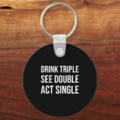 Drink Triple See Double Act Single - Funny Drinkin Schlüsselanhänger (Vorderseite)