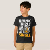 Drink Triple See Double Act Single - Funny Drinkin T-Shirt (Vorne ganz)