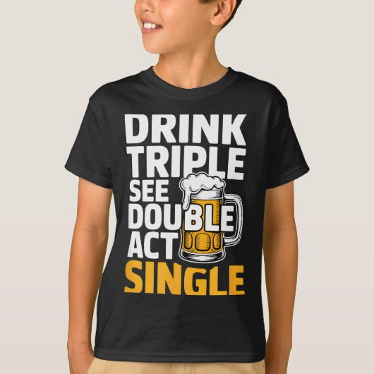 Drink Triple See Double Act Single - Funny Drinkin T-Shirt (Vorderseite)