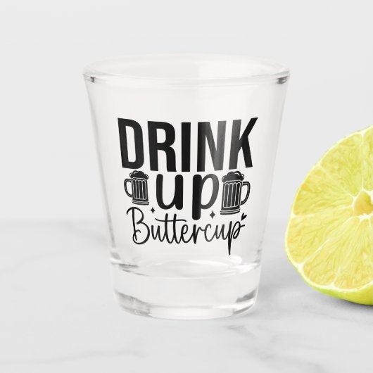 Drink Up Buttercup Schnapsglas (Vorderseite)