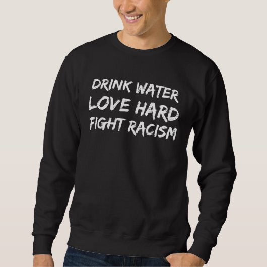 Drink Water Love Hard Fight Racism Graphic Anti ra Sweatshirt (Vorderseite)