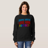 Drink Water Love Hard Fight Racism Sweatshirt (Vorne ganz)