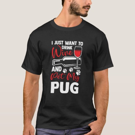 Drink Wine and Pet My Pug Dutch Bulldog Humor T-Shirt (Vorderseite)