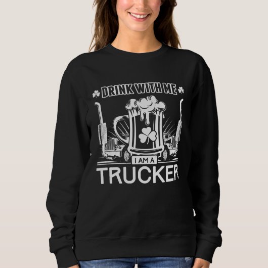 Drink With Me I m A Trucker St Patrick s Day Truck Sweatshirt (Vorderseite)