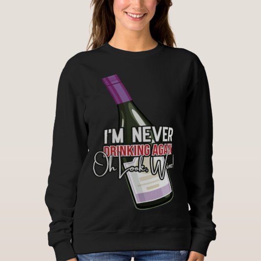Drinking Wine I m Never Drinking Again Oh Look Win Sweatshirt (Vorderseite)