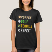 Drinks Lover Funny Coffee, Golf, Tequila Repeat No T-Shirt (Vorderseite)