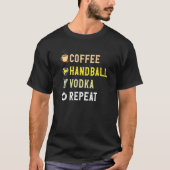 Drinks Lover Funny Coffee, Handball, Vodka Repeat  T-Shirt (Vorderseite)