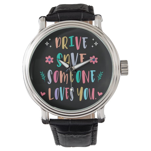 Drive safe someone loves you armbanduhr (Vorderseite)