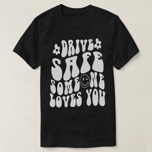 Drive Safe Someone Loves You Flower White Tet Tren T-Shirt (Design vorne)