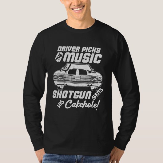 Driver Picks the Music Shotgun Shuts His Cakehole T-Shirt (Vorderseite)