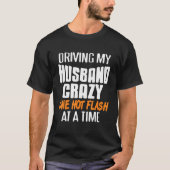 Driving Husband Crazy One Hot Flash At A Time Pres T-Shirt (Vorderseite)
