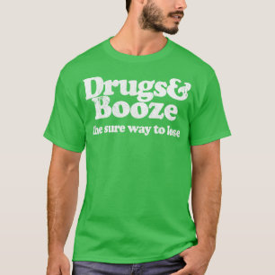 Drogen Alkohol der sichere Weg zu verlieren T-Shirt