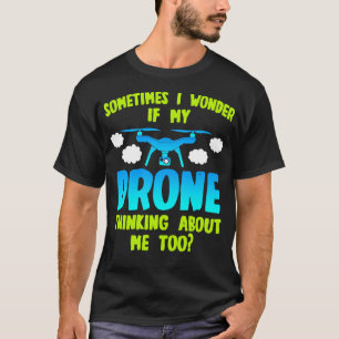 Drohn Manchmal frage ich mich, ob mein Drohn auch T-Shirt