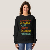 Droht Atomkrieg Schnell Jemand Finger Mich App Sweatshirt (Vorne ganz)