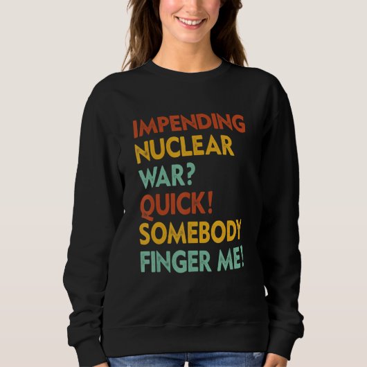 Droht Atomkrieg Schnell Jemand Finger Mich App Sweatshirt (Vorderseite)