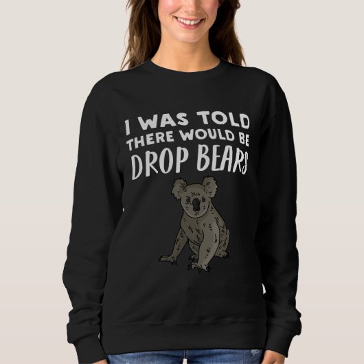 Drop Bear   I Was Told There would be Drop Bears Sweatshirt (Vorderseite)