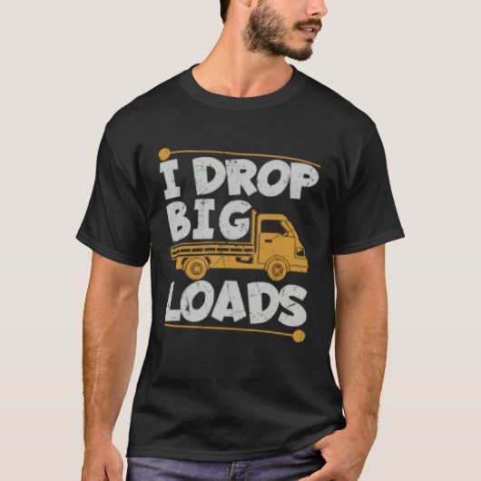 Drop Big Loads Trucker Pun Loading Truck Drivers T-Shirt (Vorderseite)