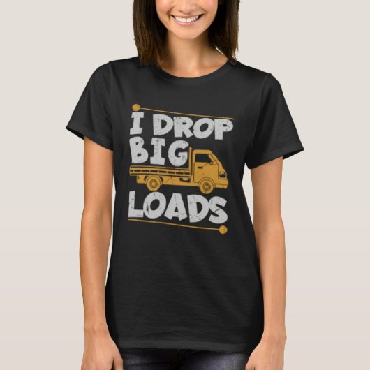 Drop Big Loads Trucker Pun Loading Truck Drivers T-Shirt (Vorderseite)