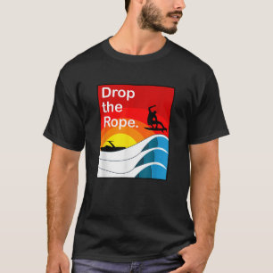 Drop the Rope Wakesurfing Wakesurf Weck Surf T-Shirt