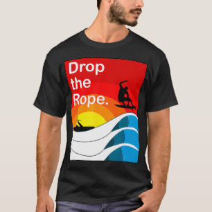 Drop the Rope Wakesurfing Wakesurf Weck Surf T-Shirt