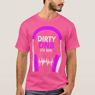 Drum and Bass 174 pm Dirty Dnb Drum N Bass T-Shirt