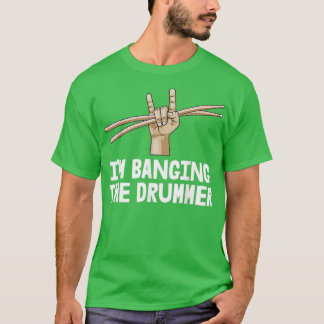 Drummer Girlfriend Im Banging the Drummer Im Bangi T-Shirt
