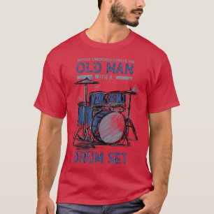 Drummer Never Underestimate An Old Man With A Drum T-Shirt