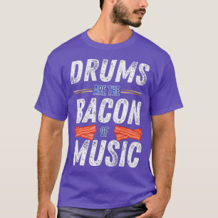 Drums Are The Bacon Of Music Funny Drummer Gift T-Shirt