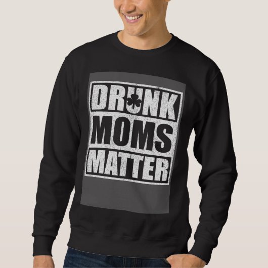 Drunk Moms Matter St Patricks Day 2020 Sweatshirt (Vorderseite)