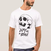 Dry as Bone Quotes and Art I T-Shirt (Vorderseite)