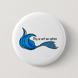 Dry ist kein Option Blue Mermaid Schwanz Button