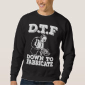 DTF Down To Fabricate  Welding For Men Welder Meme Sweatshirt (Vorderseite)