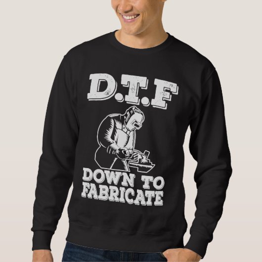 DTF Down To Fabricate Welding For Men Welder Meme Sweatshirt (Vorderseite)