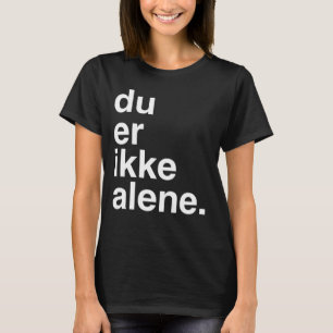 DU äh ikke alene T-Shirt