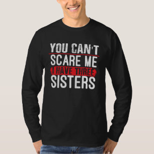 Du ängstigst mich nicht, ich habe drei Schwestern T-Shirt