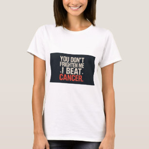 Du ängstigst mich nicht. Ich habe Krebs besiegt. T T-Shirt