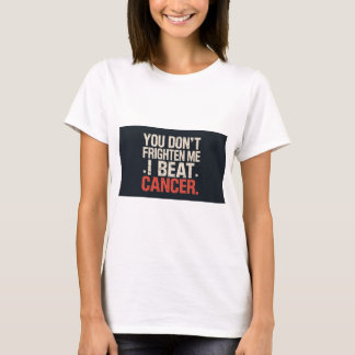 Du ängstigst mich nicht. Ich habe Krebs besiegt. T T-Shirt