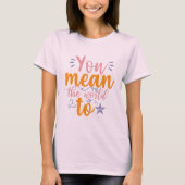 Du bedeutest mir die Welt T-Shirt (Vorderseite)