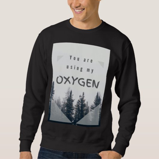 Du benutzt meinen Sauerstoff Sweatshirt (Vorderseite)