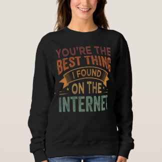 Du bist das Beste, was ich im Internet gefunden ha Sweatshirt