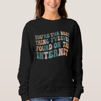 Du bist das Beste, was ich je im Internet gefunden Sweatshirt