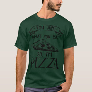 Du bist das, was du isst, also bin ich Pizzeria It T-Shirt